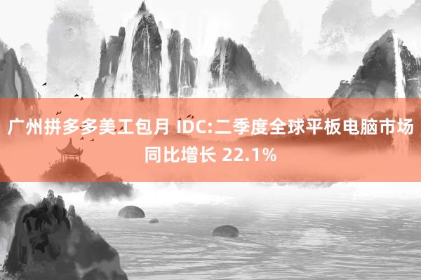 广州拼多多美工包月 IDC:二季度全球平板电脑市场同比增长 22.1%