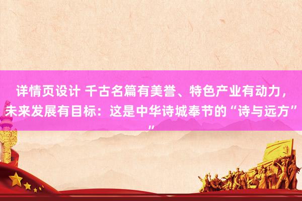 详情页设计 千古名篇有美誉、特色产业有动力，未来发展有目标：这是中华诗城奉节的“诗与远方”