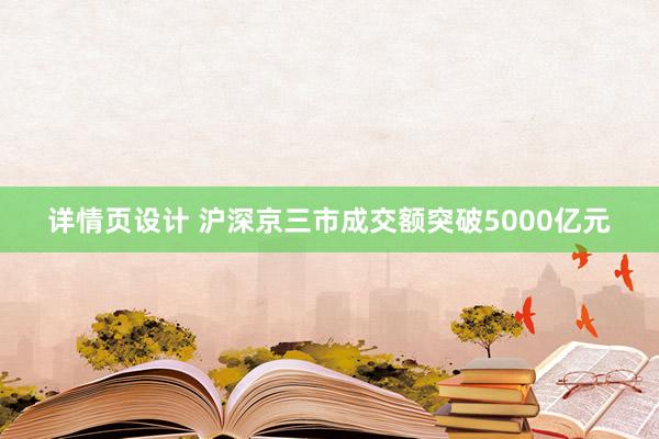 详情页设计 沪深京三市成交额突破5000亿元